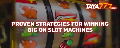 Proven Strategies for Winning Big on Slot Machines